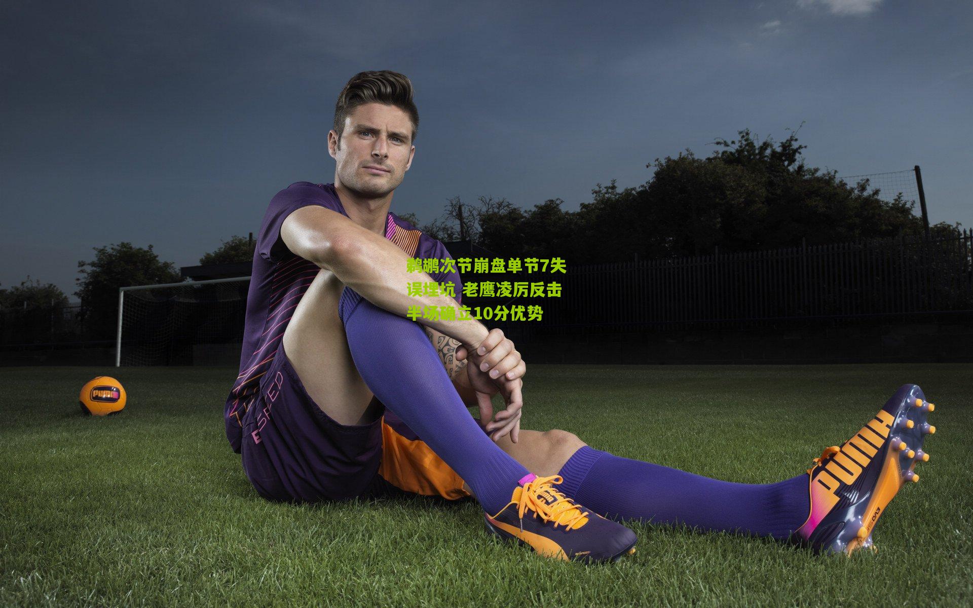 鹈鹕次节崩盘单节7失误埋坑 老鹰凌厉反击半场确立10分优势